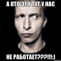 а кто это тут у нас не работает???!!!:)