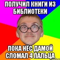 получил книги из библиотеки пока нёс дамой сломал 4 пальца