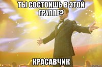 ты состоишь в этой группе? красавчик