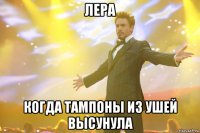 лера когда тампоны из ушей высунула