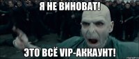 я не виноват! это всё vip-аккаунт!