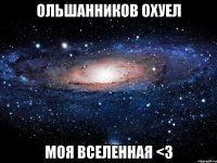 ольшанников охуел моя вселенная <3