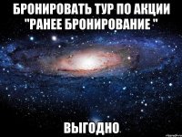 бронировать тур по акции "ранее бронирование " выгодно