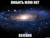 любить юлю кот охуенно