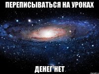 переписываться на уроках денег нет