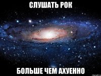 слушать рок больше чем ахуенно