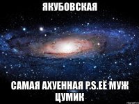 якубовская самая ахуенная p.s.её муж цумик