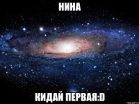 нина кидай первая:d