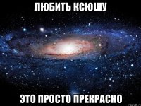 любить ксюшу это просто прекрасно