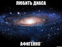 любить диаса афигенно*