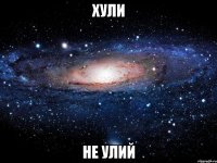 хули не улий