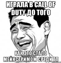 играла в call of duty до того как это стало мейнстримом среди тп