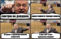 смотрю на девушек: одна парня в городе нашла вторая с однокурсником замутила а мы че? у нас одноклассники!!