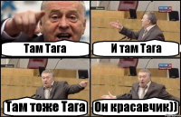 Там Тага И там Тага Там тоже Тага Он красавчик))