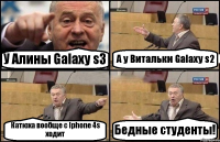 У Алины Galaxy s3 А у Витальки Galaxy s2 Катюха вообще с Iphone 4s ходит Бедные студенты!