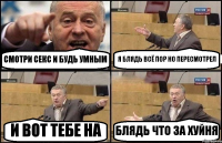 СМОТРИ СЕКС И БУДЬ УМНЫМ Я БЛЯДЬ ВСЁ ПОР НО ПЕРЕСМОТРЕЛ И ВОТ ТЕБЕ НА БЛЯДЬ ЧТО ЗА ХУЙНЯ