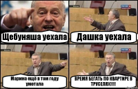 Щебуняша уехала Дашка уехала Марина ещё в том году умотала ВРЕМЯ БЕГАТЬ ПО КВАРТИРЕ В ТРУСЕЛЯХ!!!