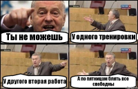 Ты не можешь У одного тренировки У другого вторая работа А по пятницам блять все свободны