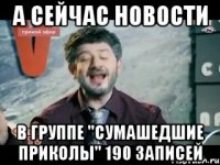 а сейчас новости в группе "сумашедшие приколы" 190 записей