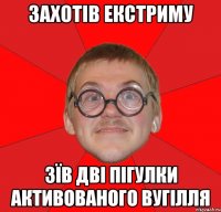 захотів екстриму зїв дві пігулки активованого вугілля