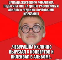 бригада жестокого романтика подарила мне на днюху расскраску и альбом с редкими почтовыми марками!1 ..чебурашка их лично вырезал с конвертов и вклеивал в альбом!..