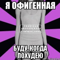 я офигенная буду, когда похудею