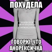 похудела говорю, что анорексичка