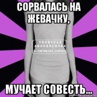 сорвалась на жевачку, мучает совесть...