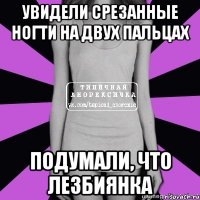 увидели срезанные ногти на двух пальцах подумали, что лезбиянка