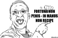 Fortuna non penis - in manus non recipe