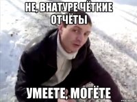 не, внатуре чёткие отчёты умеете, могёте