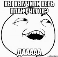 вы выучили весь план счетов? дааааа