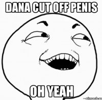 dana cut off penis oh yeah