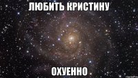 любить кристину охуенно