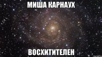 миша карнаух восхитителен