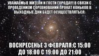 уважаемые жители и гости города!!! в связи с проведением соревнований прокат коньков в выходные дни будет осуществляться: воскресенье 3 февраля:с 15:00 до 18:00 с 19:00 до 21:00