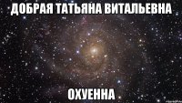 добрая татьяна витальевна охуенна