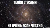 телки с усами не очень если честно