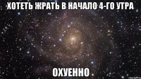 хотеть жрать в начало 4-го утра охуенно