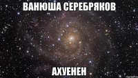 ванюша серебряков ахуенен