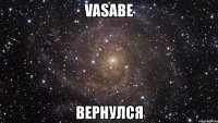 vasabe вернулся