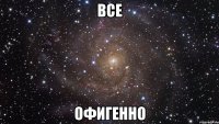 все офигенно