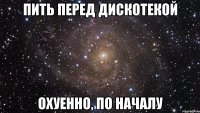 пить перед дискотекой охуенно, по началу