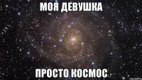 моя девушка просто космос