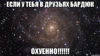 если у тебя в друзьях бардюк охуенно!!!