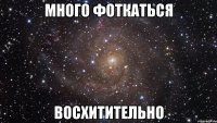 много фоткаться восхитительно