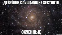 девушки,слушающие sector10 охуенные