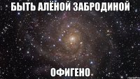 быть алёной забродиной офигено