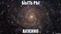 быть ры ахуенно