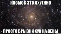 космос это охуенно просто брызни хуй на вены